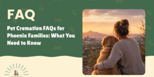 Pet Cremation FAQs for Phoenix Families: What You Need to Know