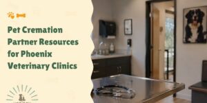 Pet Cremation Partner Resources for Phoenix Veterinary Clinics